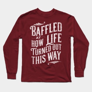 Baffled At How Life Turned Out This Way Long Sleeve T-Shirt